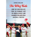The Whiz Kids: How the 1950 Phillies Took the Pennant, Lost the World Series, and Changed Philadelphia Baseball Forever - Hardcover