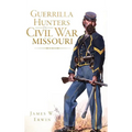 Guerrilla Hunters in Civil War Missouri - Hardcover
