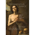 Promiscuous Grace: Imagining Beauty and Holiness with Saint Mary of Egypt - Paperback