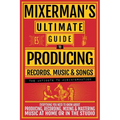 MIXERMAN'S Ultimate Guide to PRODUCING Records, Music & Songs: Everything You Need to Know About Producing, Recording, Mixing & Mastering Music at Hom - Paperback