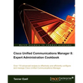 Cisco Unified Communications Manager 8: Expert Administration Cookbook - Paperback