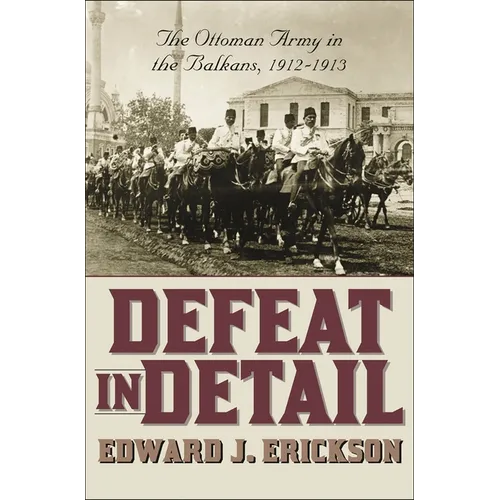 Defeat in Detail: The Ottoman Army in the Balkans, 1912-1913 - Hardcover