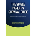 The Single Parent's Survival Guide: Managing Life's Challenges Alone - Paperback