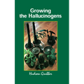 Growing the Hallucinogens: How to Cultivate and Harvest Legal Psychoactive Plants - Paperback