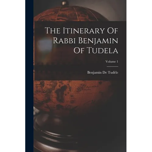 The Itinerary Of Rabbi Benjamin Of Tudela; Volume 1 - Paperback