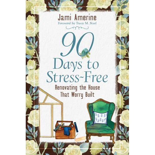 90 Days to Stress Free: Renovating the House That Worry Built - Paperback