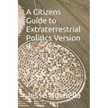 A Citizens Guide to Extraterrestrial Politics Version II - Paperback