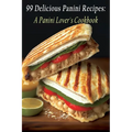 99 Delicious Panini Recipes: A Panini Lover's Cookbook - Paperback