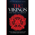 The Vikings: Who Were The Vikings? Enter The Viking Age & Discover The Facts, Sagas, Norse Mythology, Legends, Battles & More - Paperback