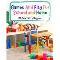 Games And Play For School and Home: A Course Of Graded Games For School And Community Recreation - Paperback