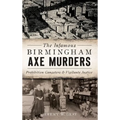 The Infamous Birmingham Axe Murders: Prohibition Gangsters and Vigilante Justice - Hardcover