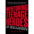 Mentoring Teenage Heroes: The Hero's Journey of Adolescence - Paperback