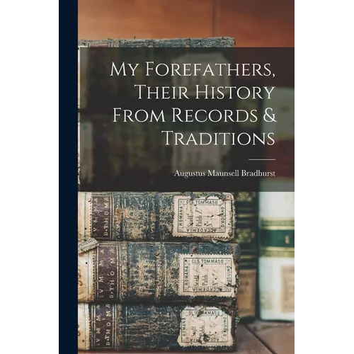 My Forefathers, Their History From Records & Traditions - Paperback