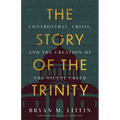 The Story of the Trinity: Controversy, Crisis, and the Creation of the Nicene Creed - Paperback