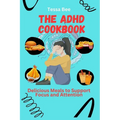 The ADHD Cookbook: Delicious Meals to Support Focus and Attention - Paperback
