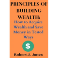 Principles of Building Wealth: How to Acquire Wealth and Save Money in Tested Ways - Paperback