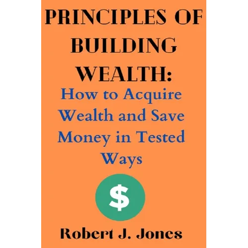 Principles of Building Wealth: How to Acquire Wealth and Save Money in Tested Ways - Paperback