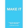 Make It: 50 Myths and Truths About Creating - Paperback