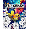 Mindfulness Blooms: A Flower Coloring Journey Stress Relieving and Relaxing Anti-Stress Art Therapy - Paperback