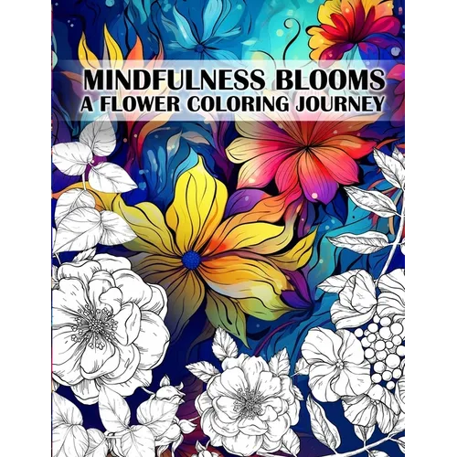 Mindfulness Blooms: A Flower Coloring Journey Stress Relieving and Relaxing Anti-Stress Art Therapy - Paperback