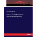 History of the Grange Movement: The Farmer's War Against Monopolies - Paperback