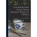 Italian Blown Glass, From Ancient Rome to Venice - Paperback