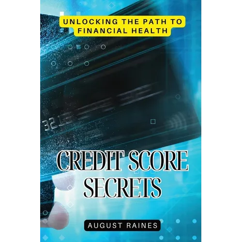 Credit Score Secrets: Unlocking the Path to Financial Health - Paperback