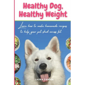 Healthy Dog, Healthy Weight: Learn how to make homemade recipes to help your pet shed excess fat - Paperback