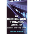 The Professionalization of Intelligence Cooperation: Fashioning Method Out of Mayhem - Hardcover