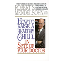 How to Raise a Healthy Child in Spite of Your Doctor: One of America's Leading Pediatricians Puts Parents Back in Control of Their Children's Health - Mass Market Paperbound