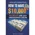 Affiliate Marketing: How to Make $10,000+ Per Month With Your Own Online Business - Paperback