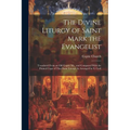 The Divine Liturgy of Saint Mark the Evangelist: Translated From an Old Coptic Ms., and Compared With the Printed Copy of That Same Liturgy As Arrange - Paperback