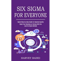 Six Sigma for Everyone: Quick Step-by-step Guide to Improve Quality (Boost Your Business or Startup With the Lean Six Sigma Method) - Paperback