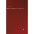 A Dictionary of Roman and Greek Antiquities - Hardcover