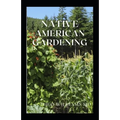 Native American Gardening: The Ultimate Guide To Native American Gardening For Various Purpose - Paperback