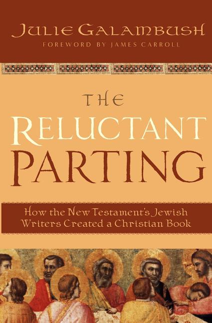 The Reluctant Parting: How the New Testament's Jewish Writers Created a Christian Book - Paperback