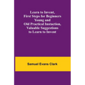 Learn to Invent, First Steps for Beginners Young and Old Practical Instuction, Valuable Suggestions to Learn to Invent - Paperback