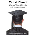 What Now?: Wise and Witty Advice For Life After Graduation - Paperback
