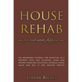 House Rehab for Real Estate Flipping: The Beginners Tutorial for Investing in a Property With Due Diligence Guide and Proper Financing Solutions, Incr - Paperback