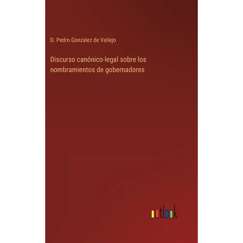 Discurso canónico-legal sobre los nombramientos de gobernadores - Hardcover