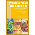 Hypothyroidsm Diet Cookbook: The ultimate book guide on hypothyroidsm diet and cookbook for healthy lifestyle - Paperback