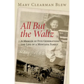 All But the Waltz: A Memoir of Five Generations in the Life of a Montana Family - Paperback