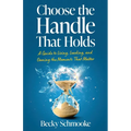 Choose the Handle That Holds: A Guide to Living, Leading and Owning the Moments That Matter - Paperback