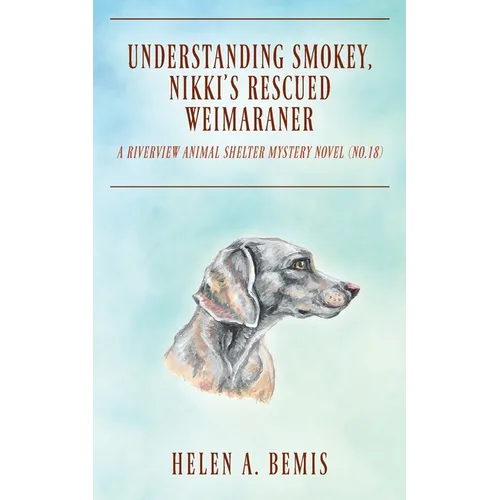 Understanding Smokey, Nikki's Rescued Weimaraner: A Riverview Animal Shelter Mystery Novel (No.18) - Paperback