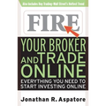 Fire Your Broker and Trade Online: Everything You Need to Start Investing Online - Paperback