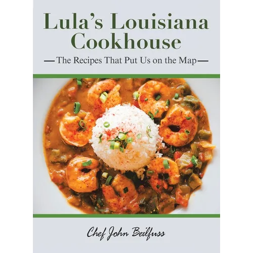 Lula's Louisiana Cookhouse: The Recipes That Put Us on the Map - Hardcover