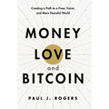 Money, Love, and Bitcoin: Creating a Path to a Freer, Fairer, and More Peaceful World - Hardcover