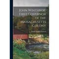 John Winthrop, First Governor of the Massachusetts Colony - Paperback