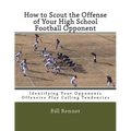 How to Scout the Offense of Your High School Football Opponent: Identifying Your Opponents Offensive Play Calling Tendencies - Paperback
