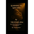 Learning To Love Him By Trusting Him: Real Talk on Love, Letdowns and Holding On - Paperback
